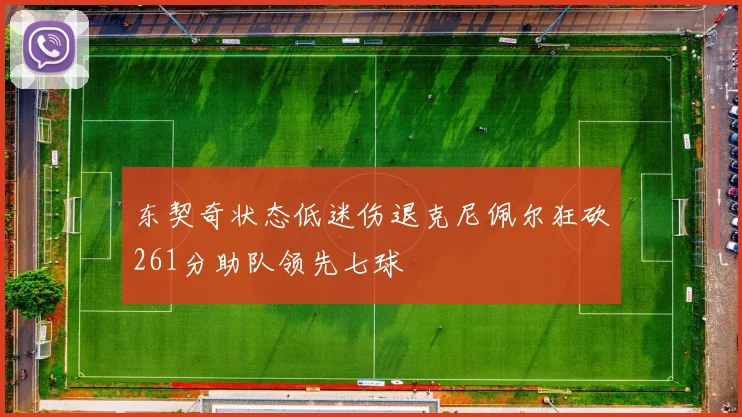 东契奇状态低迷伤退克尼佩尔狂砍261分助队领先七球