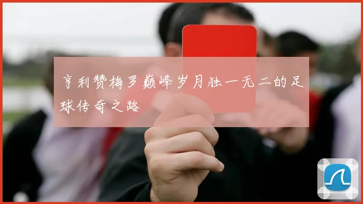亨利赞梅罗巅峰岁月独一无二的足球传奇之路
