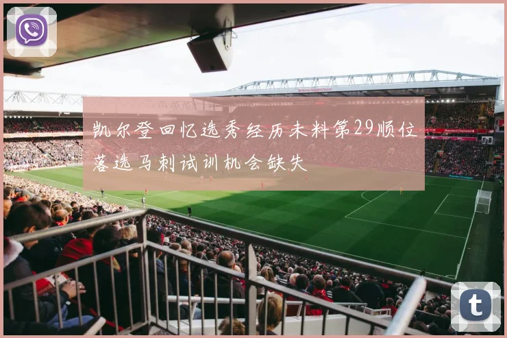 凯尔登回忆选秀经历未料第29顺位落选马刺试训机会缺失